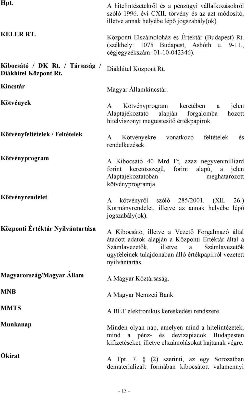 vállalkozásokról szóló 1996. évi CXII. törvény és az azt módosító, illetve annak helyébe lépő jogszabály(ok). Központi Elszámolóház és Értéktár (Budapest) Rt. (székhely: 1075 Budapest, Asbóth u. 9-11.