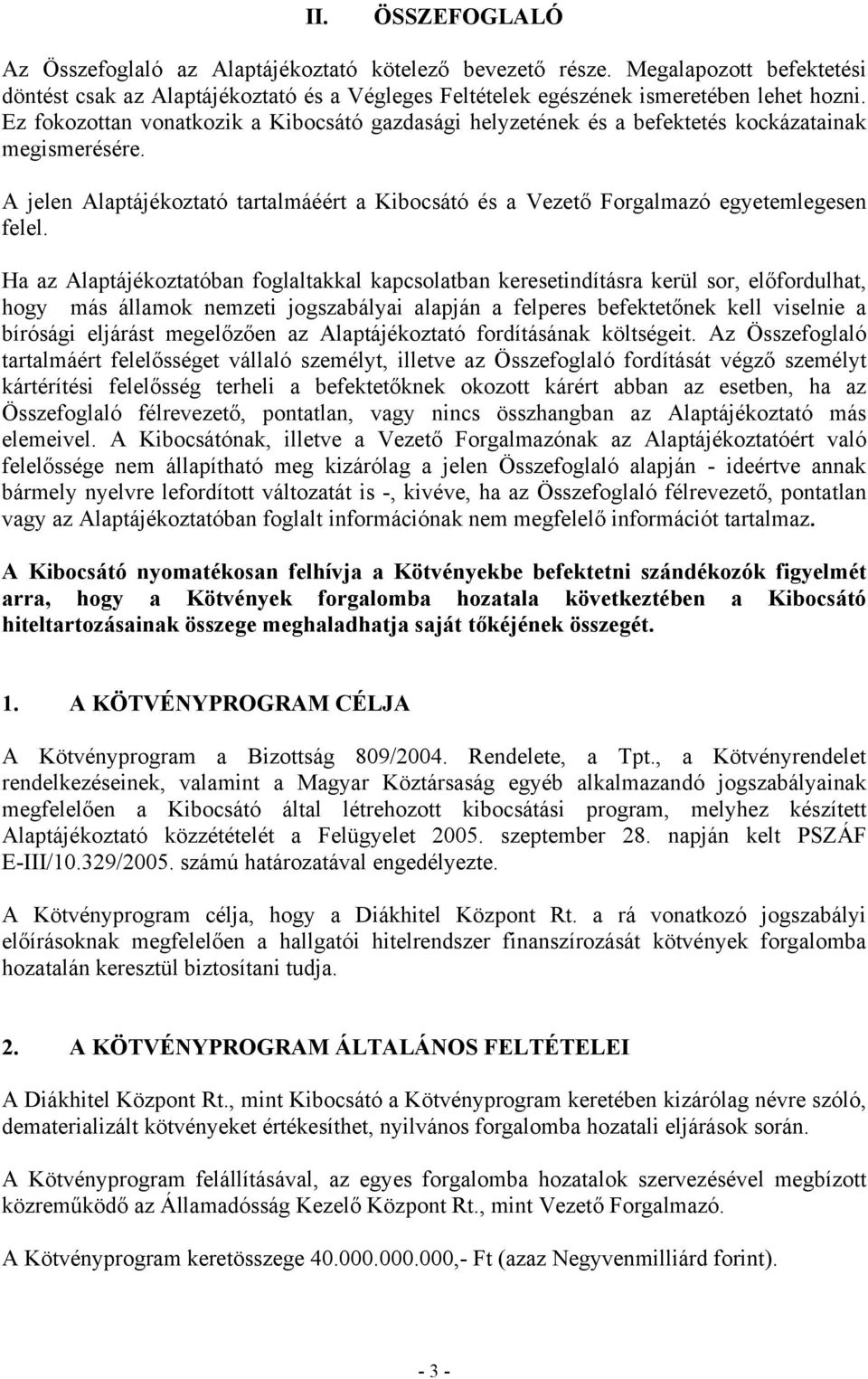 Ha az Alaptájékoztatóban foglaltakkal kapcsolatban keresetindításra kerül sor, előfordulhat, hogy más államok nemzeti jogszabályai alapján a felperes befektetőnek kell viselnie a bírósági eljárást