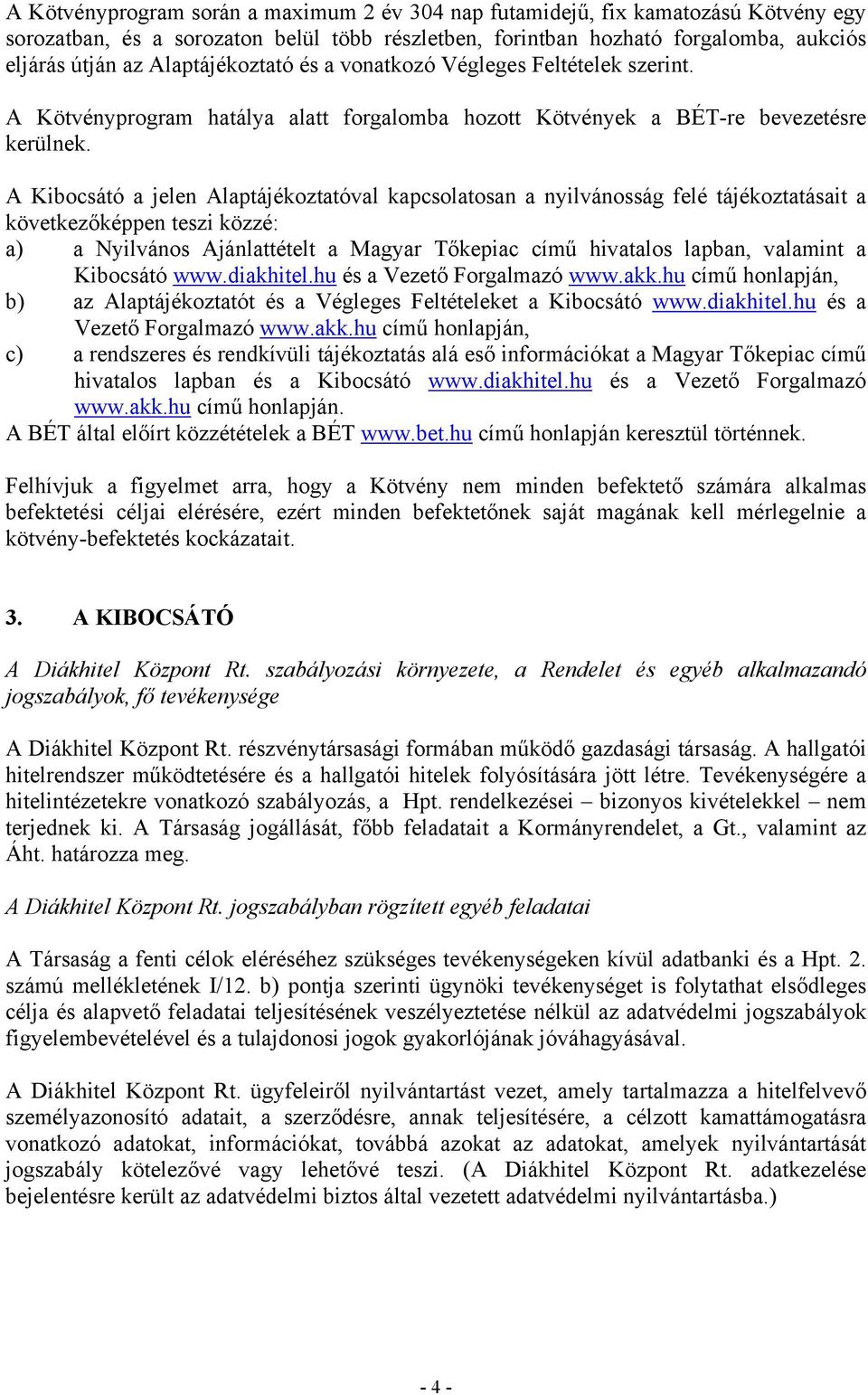 A Kibocsátó a jelen Alaptájékoztatóval kapcsolatosan a nyilvánosság felé tájékoztatásait a következőképpen teszi közzé: a) a Nyilvános Ajánlattételt a Magyar Tőkepiac című hivatalos lapban, valamint