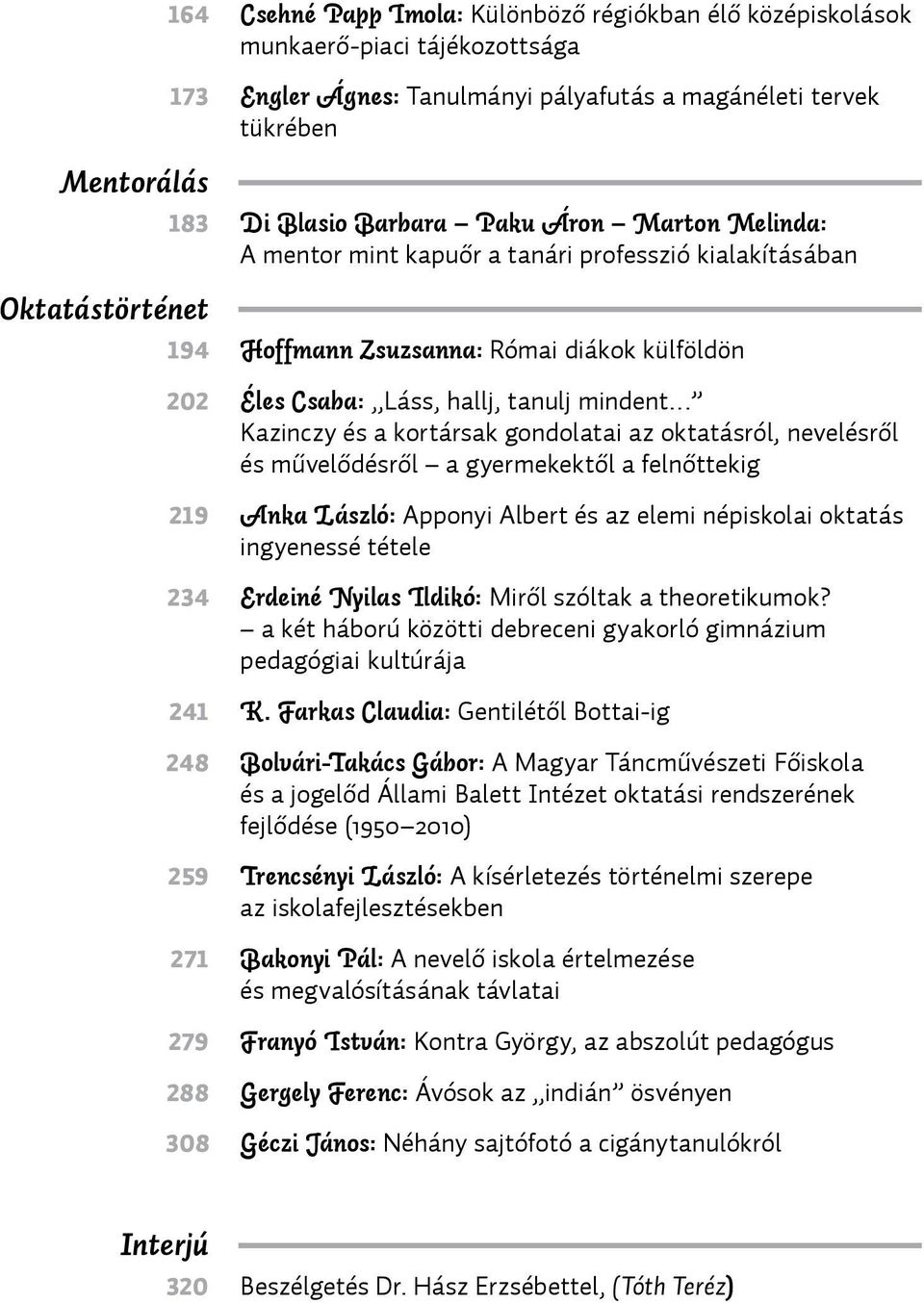 kortársak gondolatai az oktatásról, nevelésről és művelődésről a gyermekektől a felnőttekig 219 Anka László: Apponyi Albert és az elemi népiskolai oktatás ingyenessé tétele 234 Erdeiné Nyilas Ildikó: