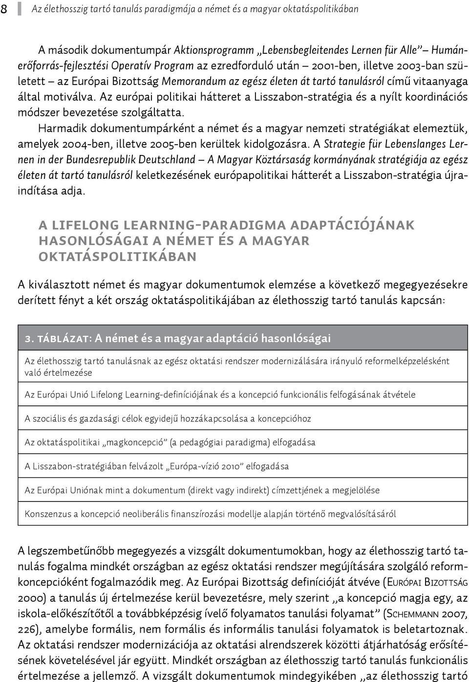 Az európai politikai hátteret a Lisszabon-stratégia és a nyílt koordinációs módszer bevezetése szolgáltatta.