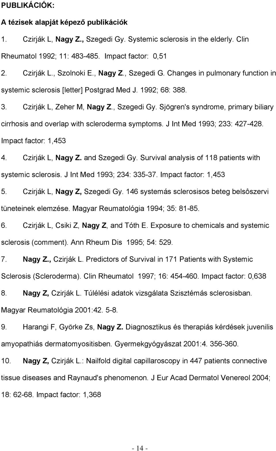 Sjögren's syndrome, primary biliary cirrhosis and overlap with scleroderma symptoms. J Int Med 1993; 233: 427-428. Impact factor: 1,453 4. Czirják L, Nagy Z. and Szegedi Gy.