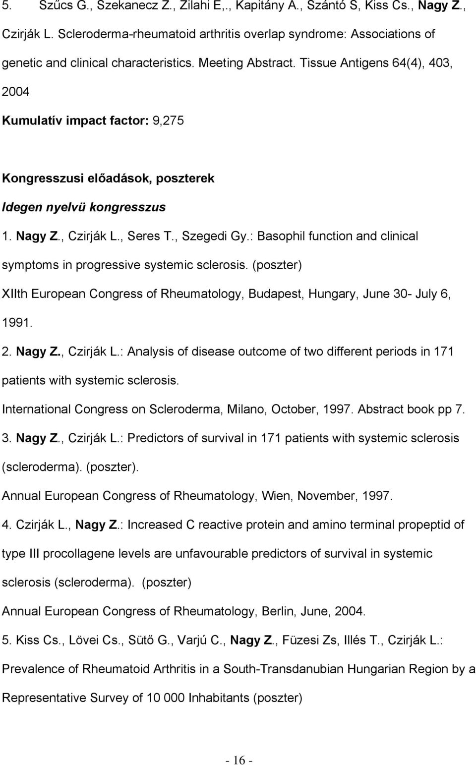: Basophil function and clinical symptoms in progressive systemic sclerosis. (poszter) XIIth European Congress of Rheumatology, Budapest, Hungary, June 30- July 6, 1991. 2. Nagy Z., Czirják L.