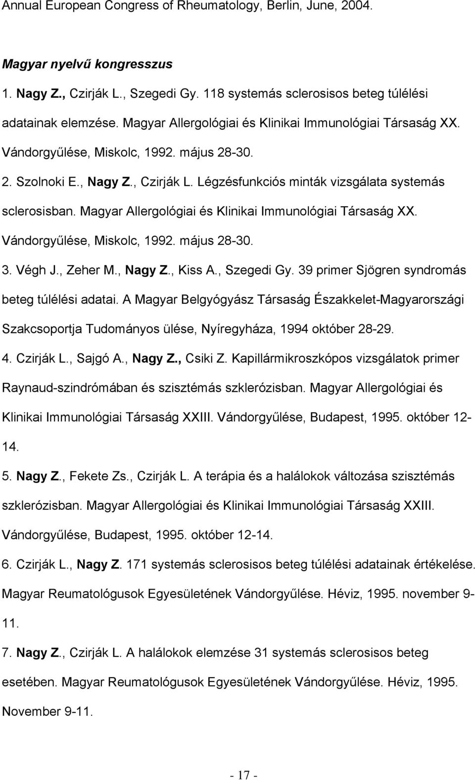 Magyar Allergológiai és Klinikai Immunológiai Társaság XX. Vándorgyűlése, Miskolc, 1992. május 28-30. 3. Végh J., Zeher M., Nagy Z., Kiss A., Szegedi Gy.