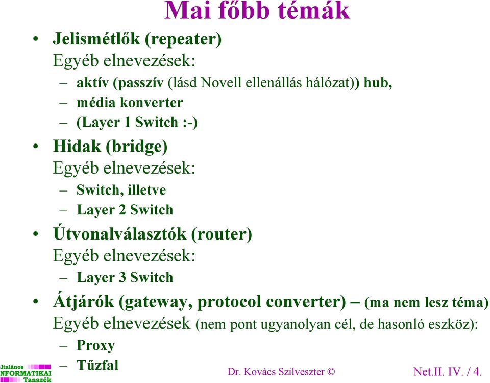 Útvonalválasztók (router) Egyéb elnevezések: Layer 3 Switch Átjárók (gateway, protocol converter) (ma nem lesz