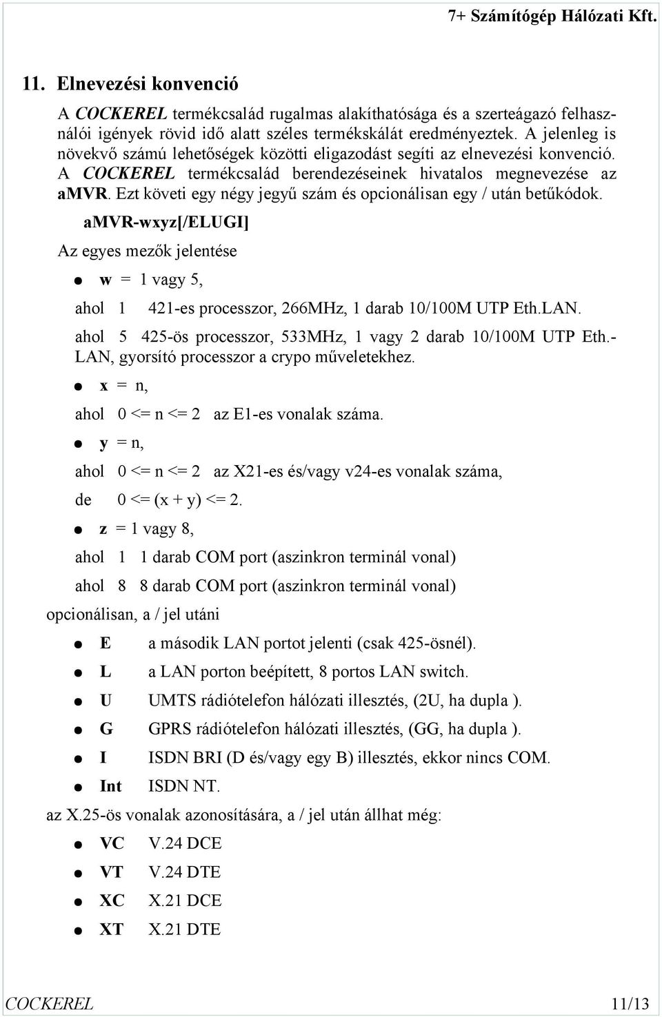 Ezt követi egy négy jegyű szám és opcionálisan egy / után betűkódok. amvr-wxyz[/elugi] Az egyes mezők jelentése w = vagy, ahol -es processzor, MHz, darab 0/00M UTP Eth.LAN.