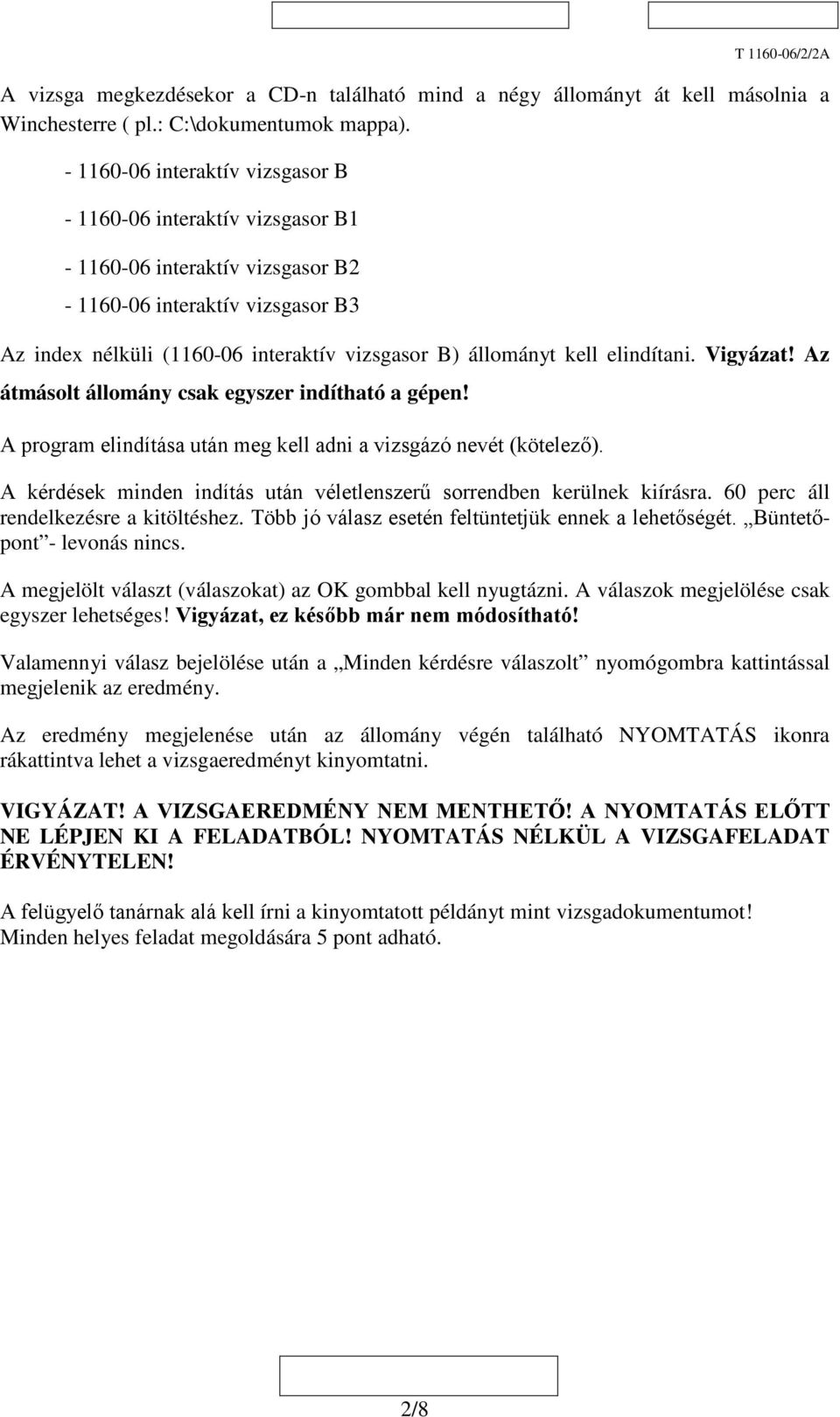 elindítani. Vigyázat! Az átmásolt állomány csak egyszer indítható a gépen! A program elindítása után meg kell adni a vizsgázó nevét (kötelező).