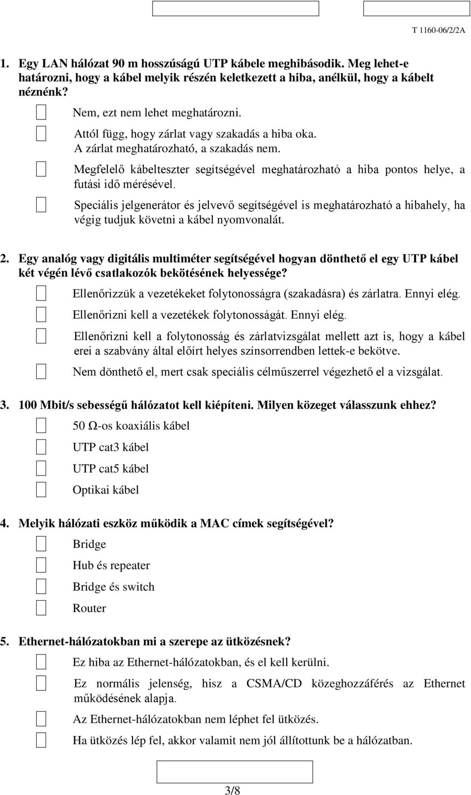 Speciális jelgenerátor és jelvevő segítségével is meghatározható a hibahely, ha végig tudjuk követni a kábel nyomvonalát. 2.