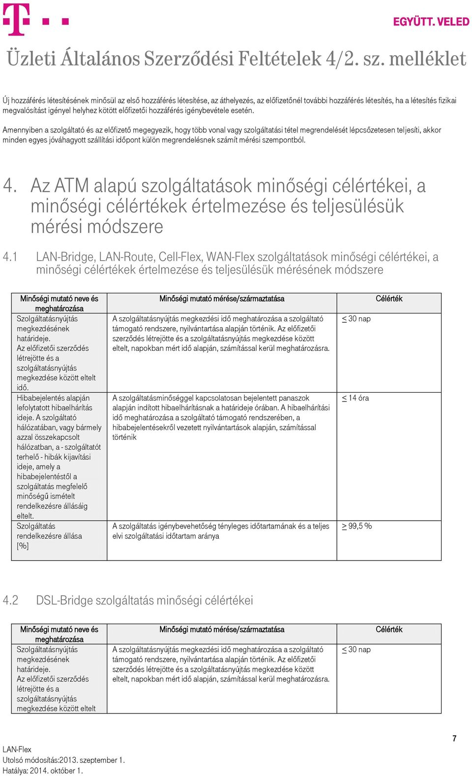 Amennyiben a szolgáltató és az előfizető megegyezik, hogy több vonal vagy szolgáltatási tétel megrendelését lépcsőzetesen teljesíti, akkor minden egyes jóváhagyott szállítási időpont külön