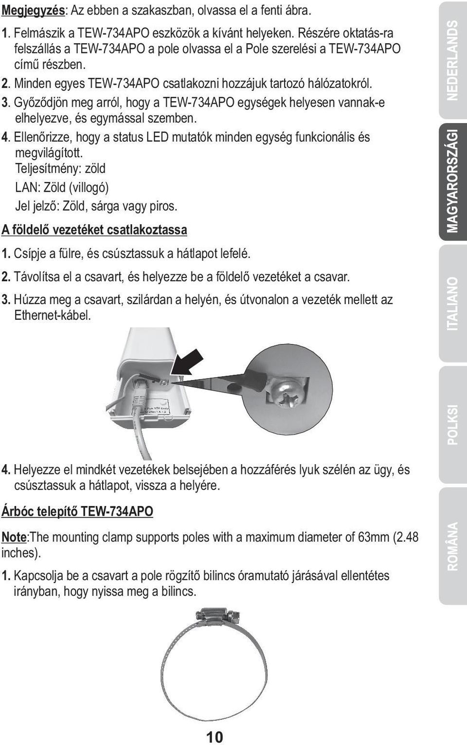 Győződjön meg arról, hogy a TEW-734APO egységek helyesen vannak-e elhelyezve, és egymással szemben. 4. Ellenőrizze, hogy a status LED mutatók minden egység funkcionális és megvilágított.