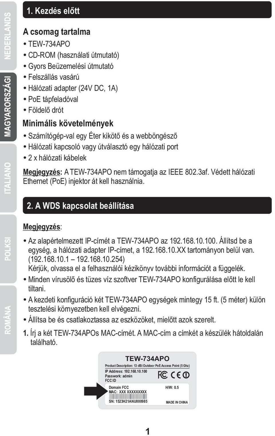 802.3af. Védett hálózati Ethernet (PoE) injektor át kell használnia. 2. A WDS kapcsolat beállítása Megjegyzés: Ÿ Az alapértelmezett IP-címét a TEW-734APO az 192.168.10.100.