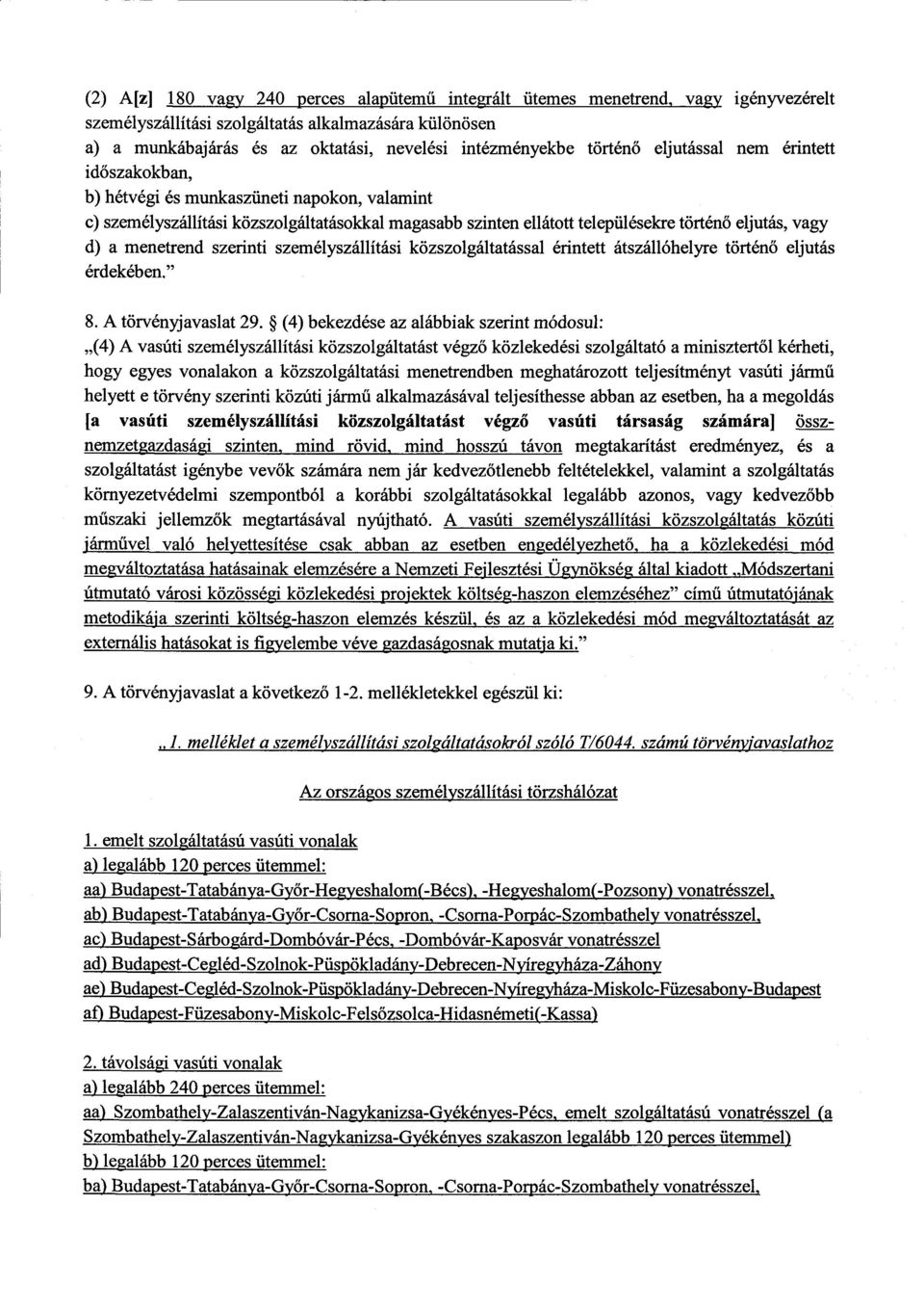 időszakokban, b) hétvégi és munkaszüneti napokon, valamint c) személyszállítási közszolgáltatásokkal magasabb szinten ellátott településekre történ ő eljutás, vagy d) a menetrend szerinti