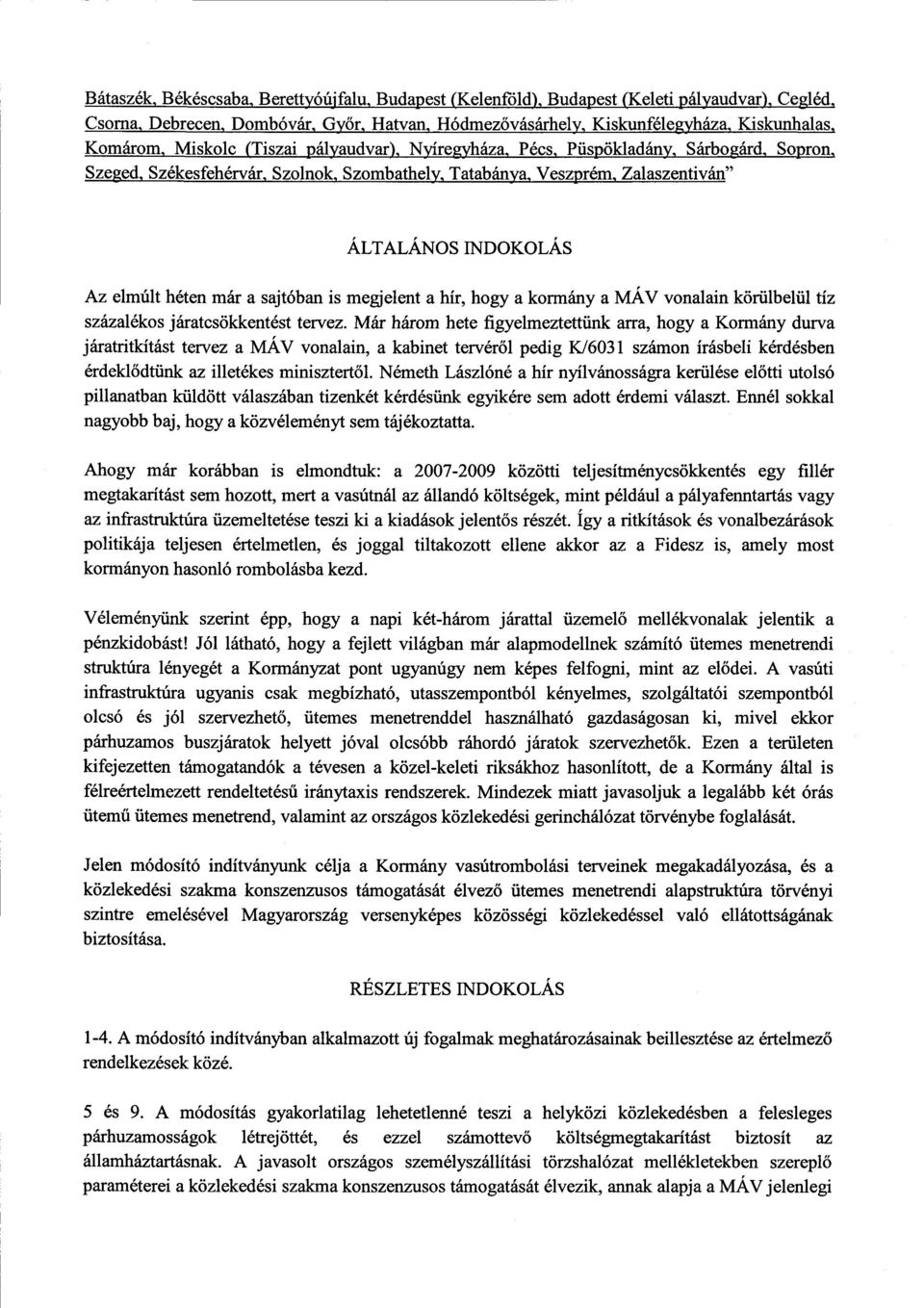 , Szeged, Székesfehérvár, Szolnok, Szombathely, Tatabánya, Veszprém, Zalaszentiván " ÁLTALÁNOS INDOKOLÁ S Az elmúlt héten már a sajtóban is megjelent a hír, hogy a kormány a MÁV vonalain körülbelül