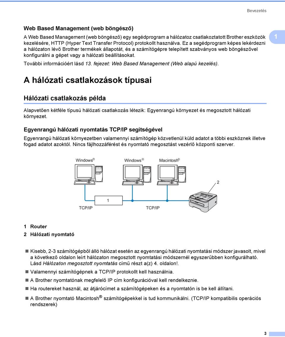 Ez a segédprogram képes lekérdezni a hálózaton lévő Brother termékek állapotát, és a számítógépre telepített szabványos web böngészővel konfigurálni a gépet vagy a hálózati beállításokat.