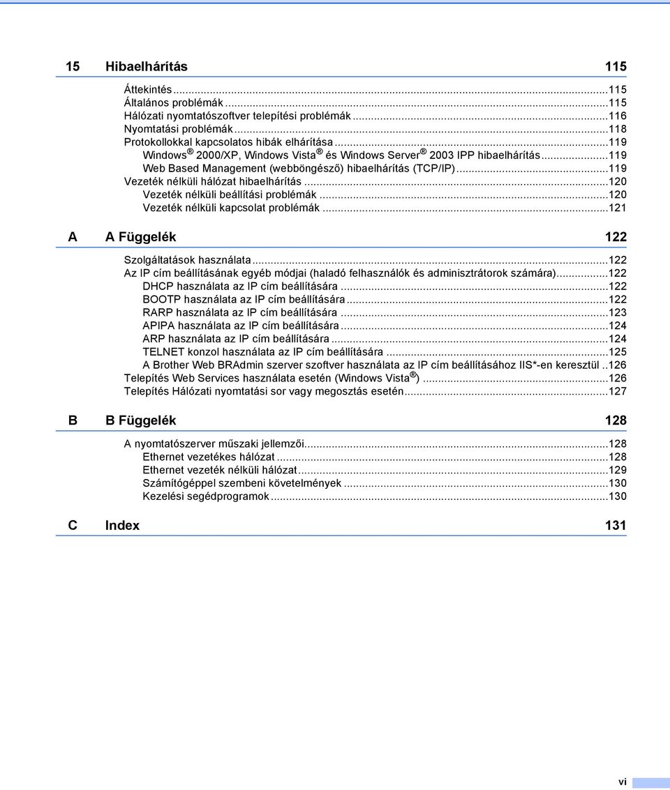 ..120 Vezeték nélküli beállítási problémák...120 Vezeték nélküli kapcsolat problémák...121 A A Függelék 122 Szolgáltatások használata.