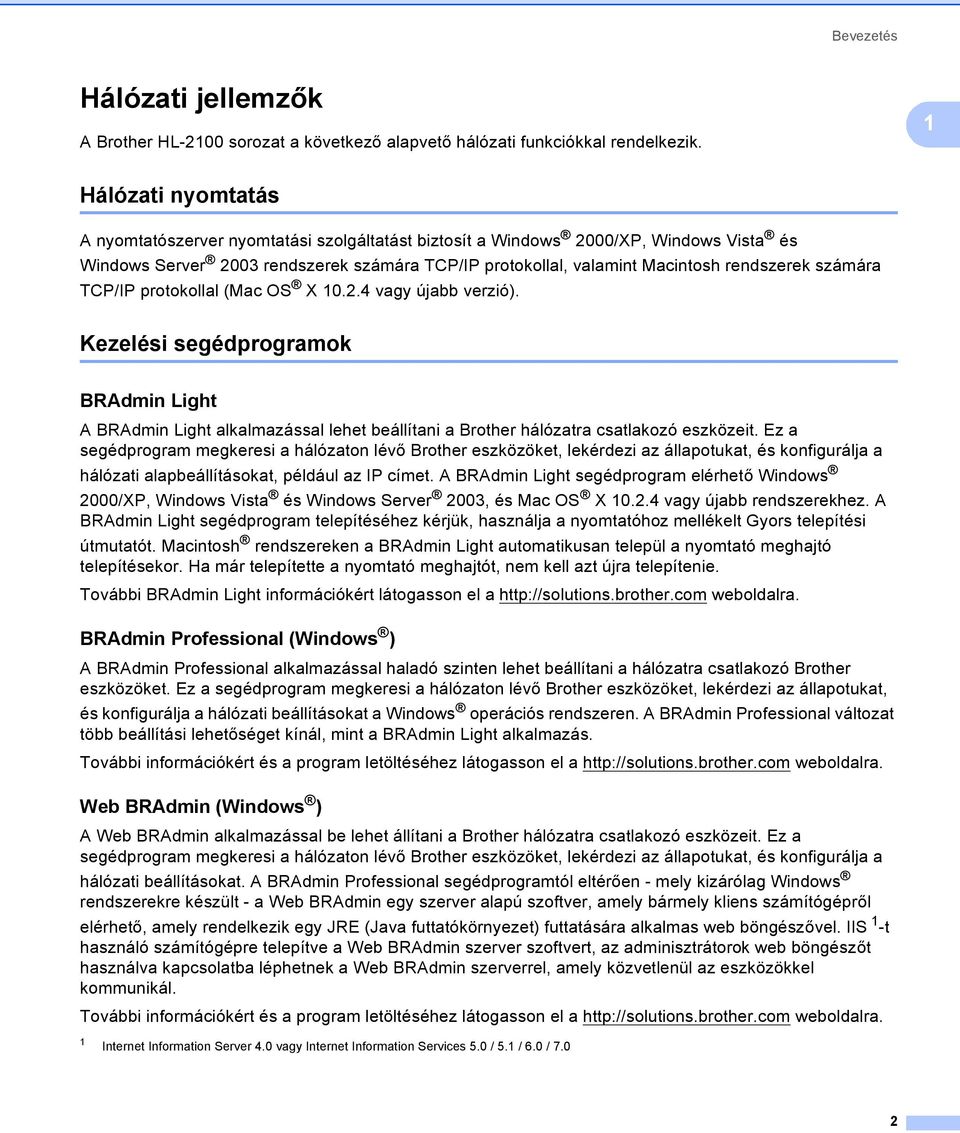 számára TCP/IP protokollal (Mac OS X 10.2.4 vagy újabb verzió). Kezelési segédprogramok 1 BRAdmin Light 1 A BRAdmin Light alkalmazással lehet beállítani a Brother hálózatra csatlakozó eszközeit.