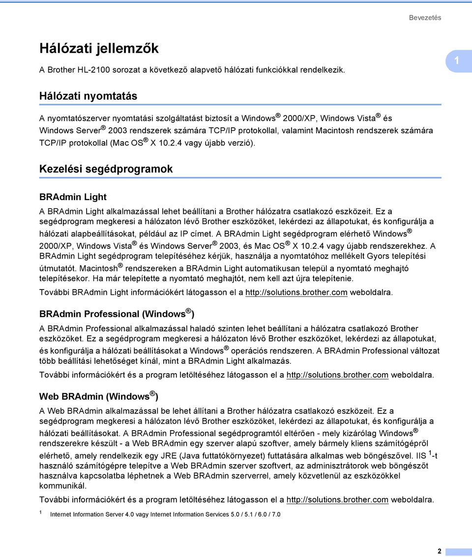 számára TCP/IP protokollal (Mac OS X 10.2.4 vagy újabb verzió). Kezelési segédprogramok 1 BRAdmin Light 1 A BRAdmin Light alkalmazással lehet beállítani a Brother hálózatra csatlakozó eszközeit.