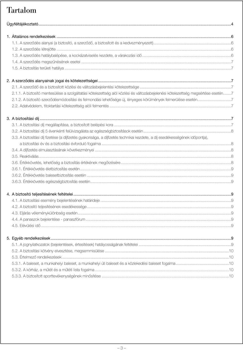 A szerzõdés alanyainak jogai és kötelezettségei...7 2.1. A szerzõdõ és a biztosított közlési és változásbejelentési kötelezettsége...7 2.1.1. A biztosító mentesülése a szolgáltatási kötelezettség alól közlési és változásbejelenési kötelezettség megsértése esetén.