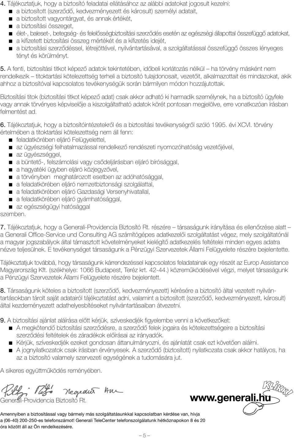 kifizetés idejét, a biztosítási szerzõdéssel, létrejöttével, nyilvántartásával, a szolgáltatással összefüggõ összes lényeges tényt és körülményt. 5.
