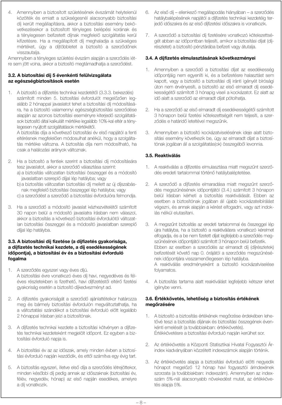 Ha a megállapított díj meghaladja a szükséges mértéket, úgy a díjtöbbletet a biztosító a szerzõdõnek visszautalja.