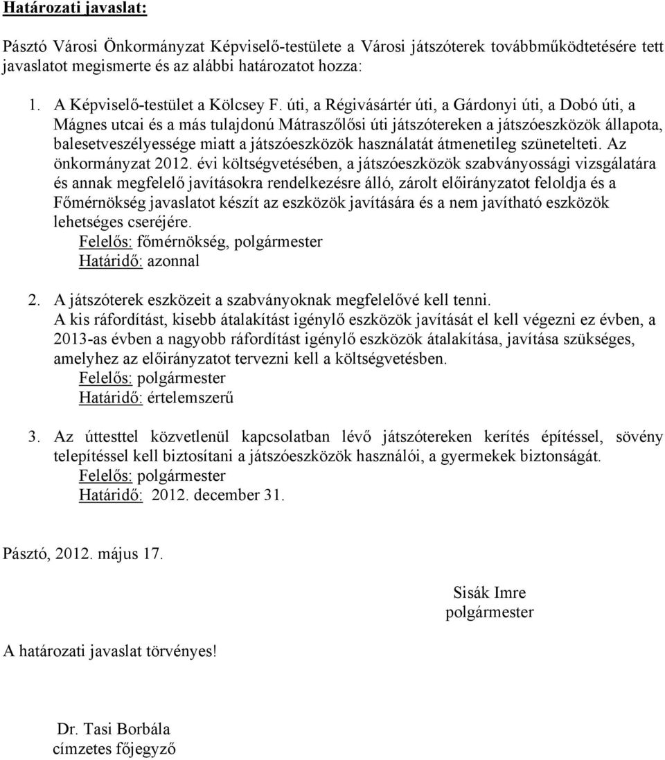 úti, a Régivásártér úti, a Gárdonyi úti, a Dobó úti, a Mágnes utcai és a más tulajdonú Mátraszőlősi úti játszótereken a játszóeszközök állapota, balesetveszélyessége miatt a játszóeszközök