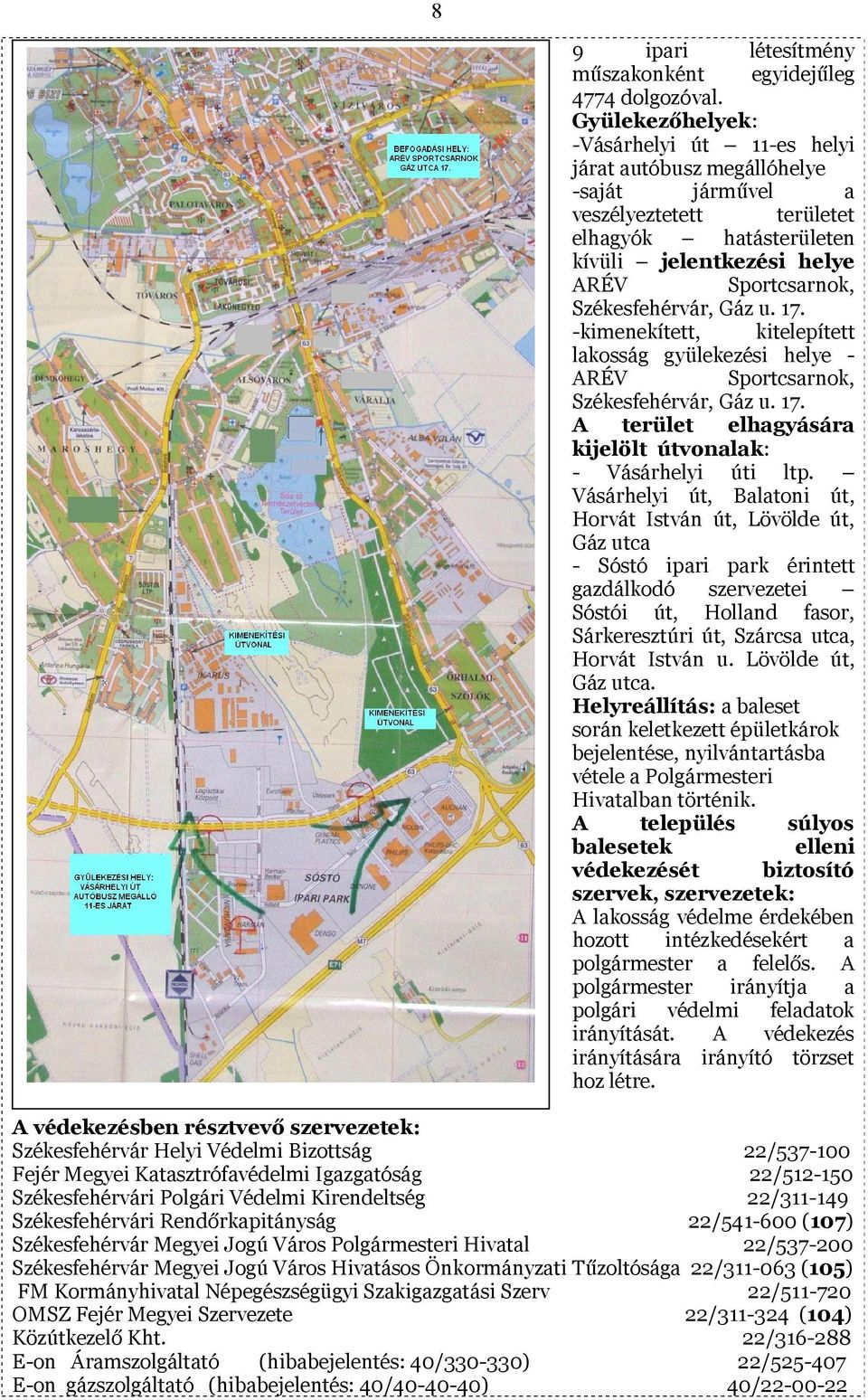 Székesfehérvár, Gáz u. 17. -kimenekített, kitelepített lakosság gyülekezési helye - ARÉV Sportcsarnok, Székesfehérvár, Gáz u. 17. A terület elhagyására kijelölt útvonalak: - Vásárhelyi úti ltp.