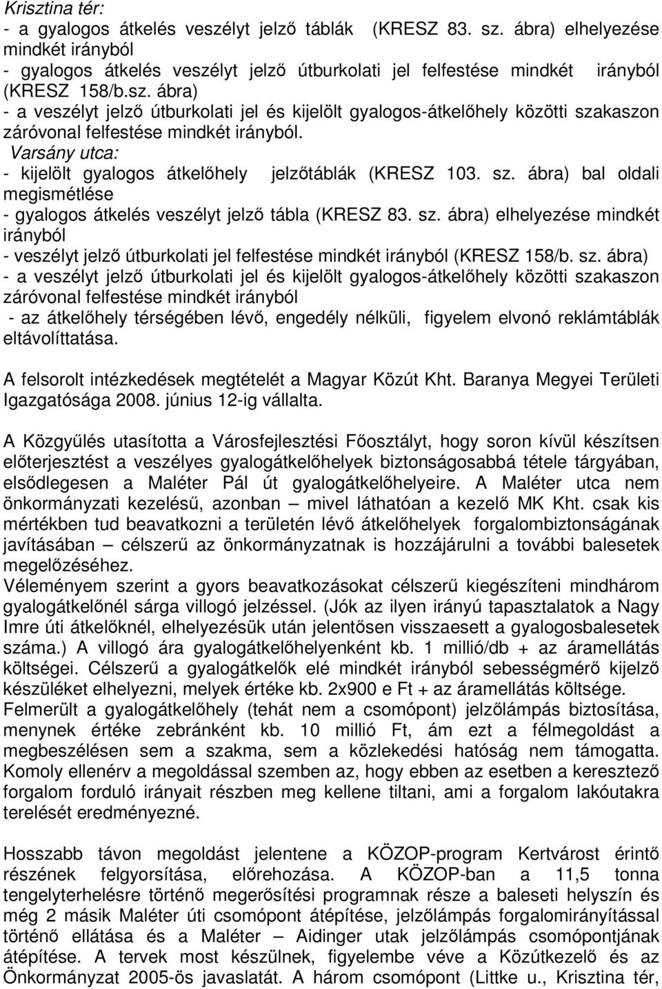 sz. ábra) - a veszélyt jelz útburkolati jel és kijelölt gyalogos-átkelhely közötti szakaszon záróvonal felfestése mindkét irányból - az átkelhely térségében lév, engedély nélküli, figyelem elvonó