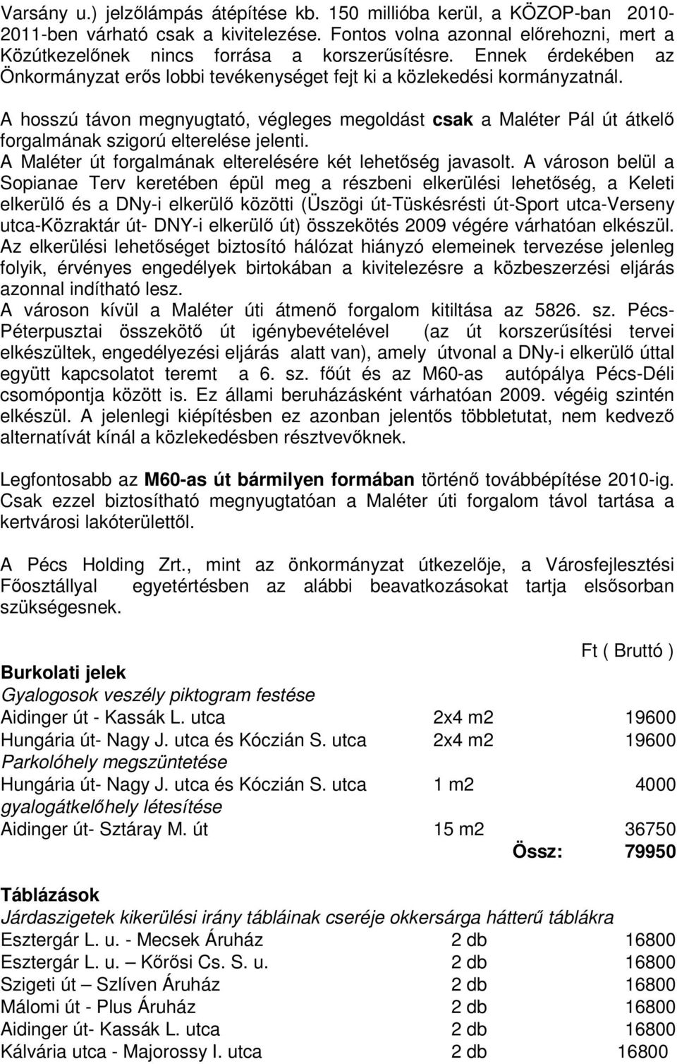 A hosszú távon megnyugtató, végleges megoldást csak a Maléter Pál út átkel forgalmának szigorú elterelése jelenti. A Maléter út forgalmának elterelésére két lehetség javasolt.