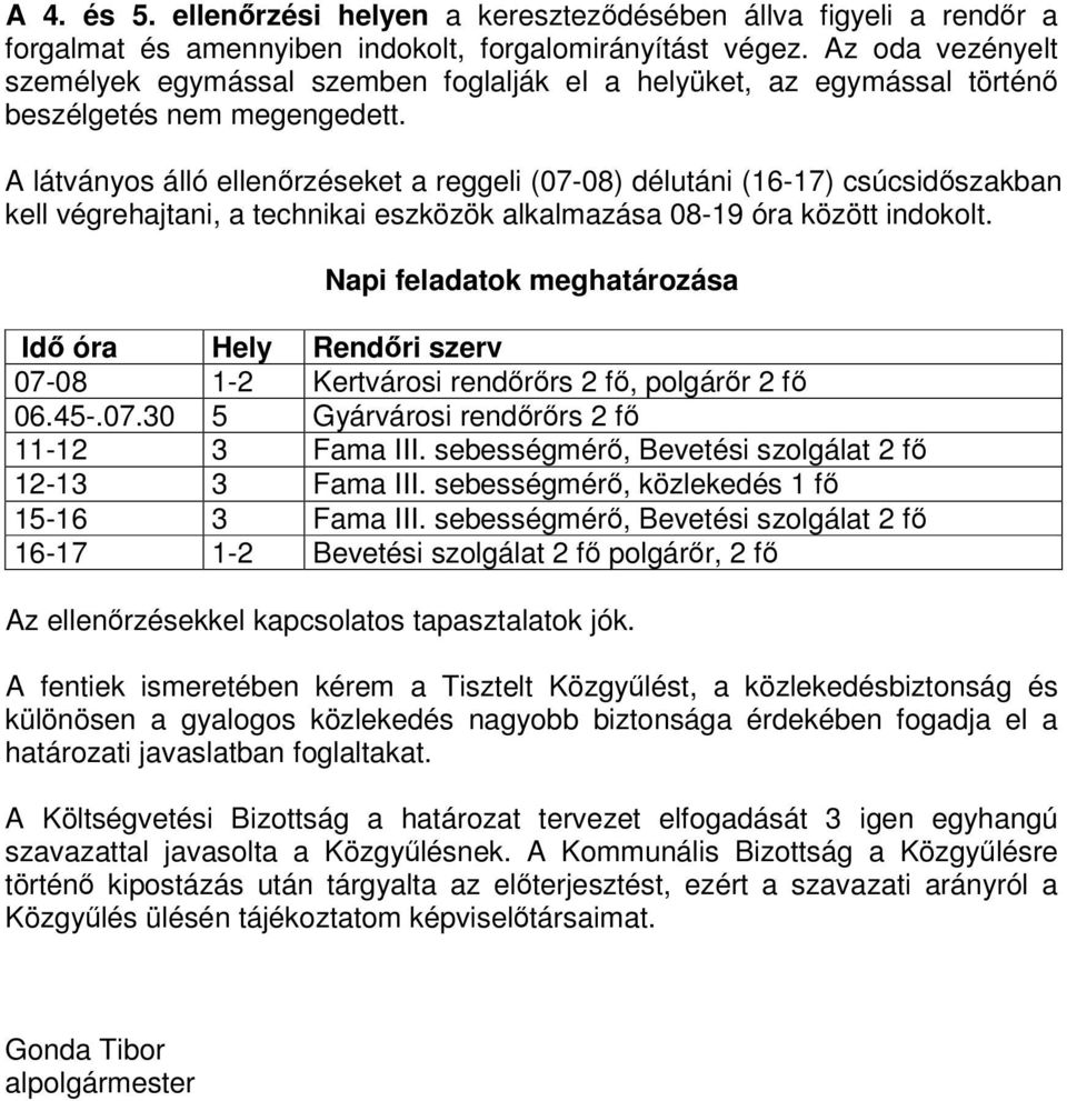 A látványos álló ellenrzéseket a reggeli (07-08) délutáni (16-17) csúcsidszakban kell végrehajtani, a technikai eszközök alkalmazása 08-19 óra között indokolt.