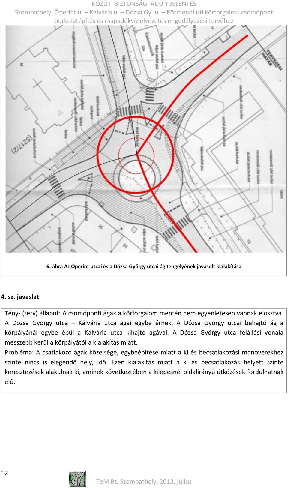 A Dózsa György utcai behajtó ág a körpályánál egybe épül a Kálvária utca kihajtó ágával. A Dózsa György utca felállási vonala messzebb kerül a körpályától a kialakítás miatt.