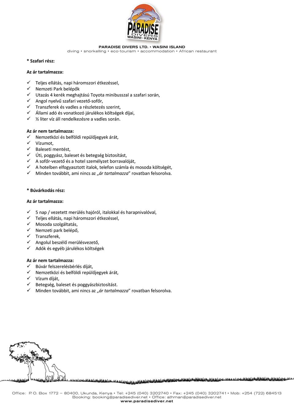 Az ár nem tartalmazza: Nemzetközi és belföldi repülőjegyek árát, Vízumot, Baleseti mentést, Úti, poggyász, baleset és betegség biztosítást, A sofőr vezető és a hotel személyzet borravalóját, A