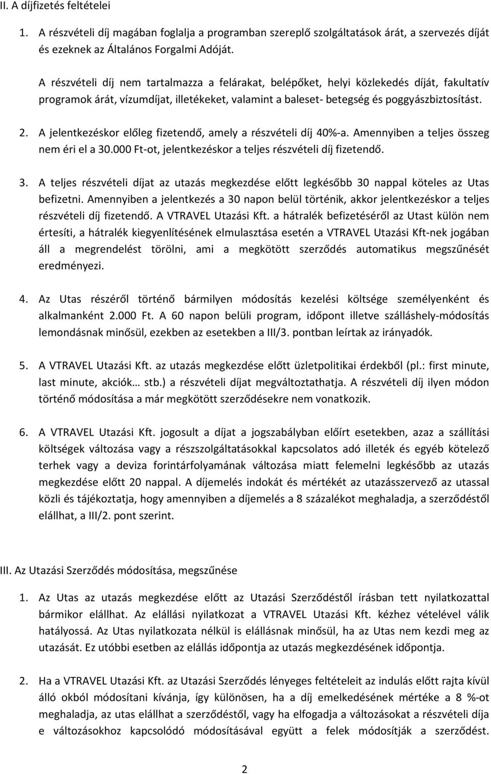 A jelentkezéskor előleg fizetendő, amely a részvételi díj 40%-a. Amennyiben a teljes összeg nem éri el a 30