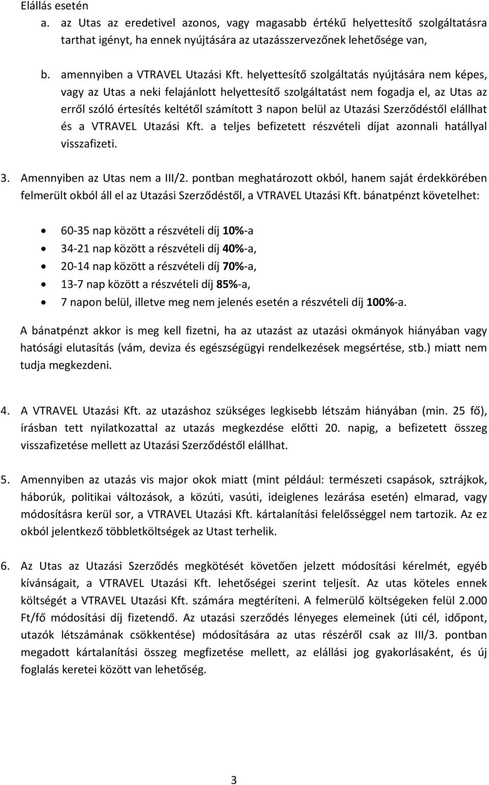 helyettesítő szolgáltatás nyújtására nem képes, vagy az Utas a neki felajánlott helyettesítő szolgáltatást nem fogadja el, az Utas az erről szóló értesítés keltétől számított 3 napon belül az Utazási