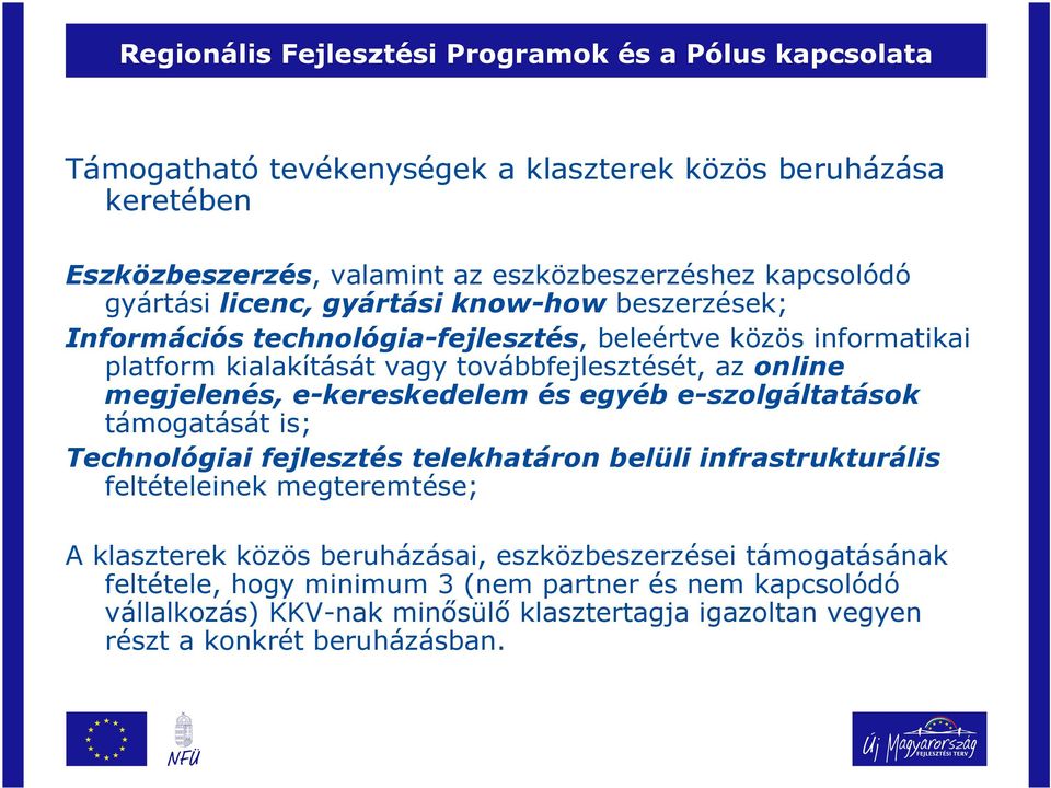 egyéb e-szolgáltatások támogatását is; Technológiai fejlesztés telekhatáron belüli infrastrukturális feltételeinek megteremtése; A klaszterek közös beruházásai,