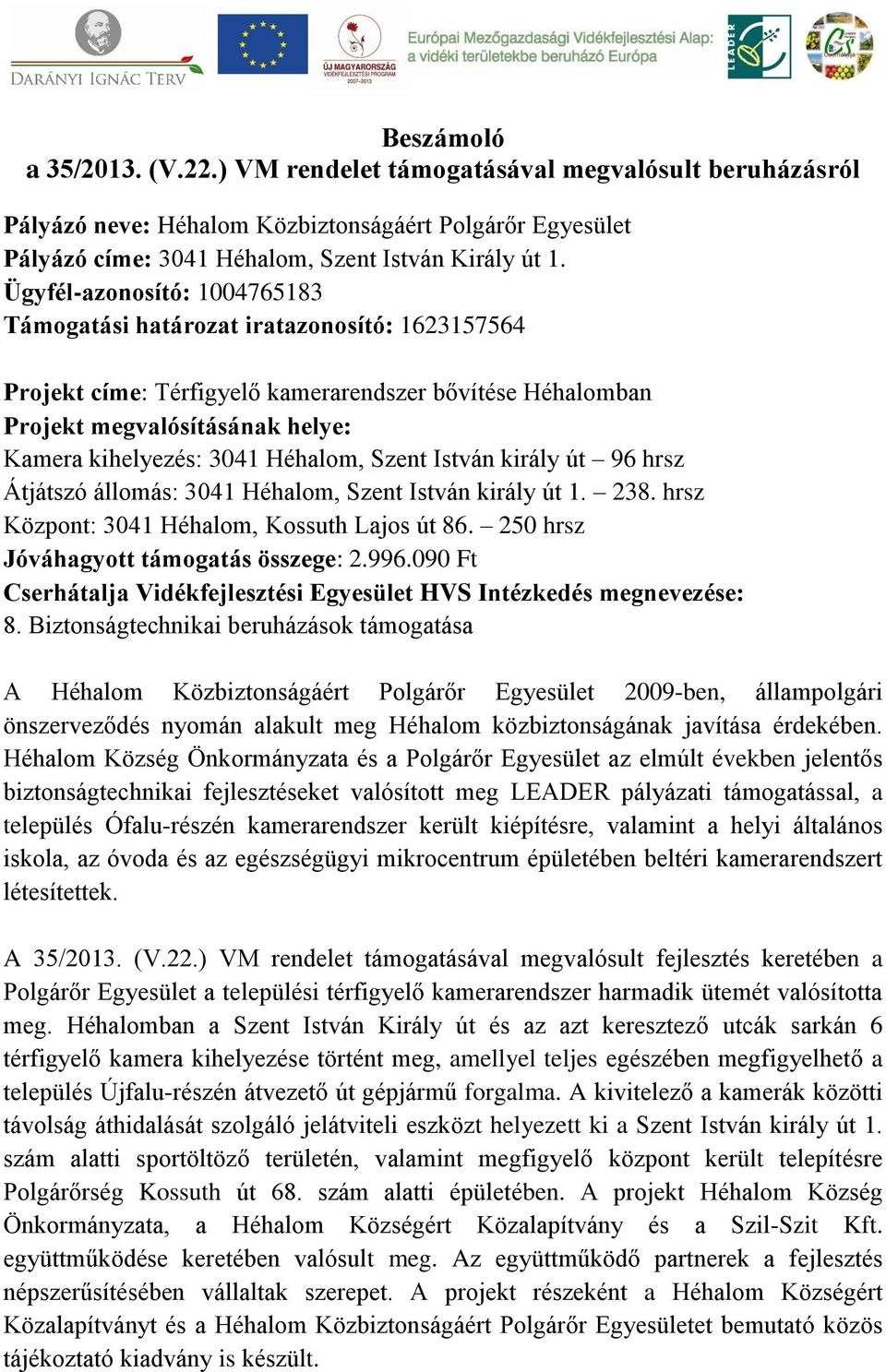 Héhalom, Szent István király út 96 hrsz Átjátszó állomás: 3041 Héhalom, Szent István király út 1. 238. hrsz Központ: 3041 Héhalom, Kossuth Lajos út 86. 250 hrsz Jóváhagyott támogatás összege: 2.996.