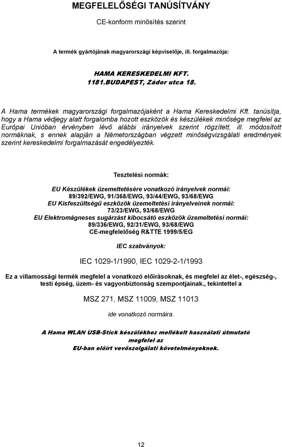 tanúsítja, hogy a Hama védjegy alatt forgalomba hozott eszközök és készülékek minősége megfelel az Európai Unióban érvényben lévő alábbi irányelvek szerint rögzített, ill.