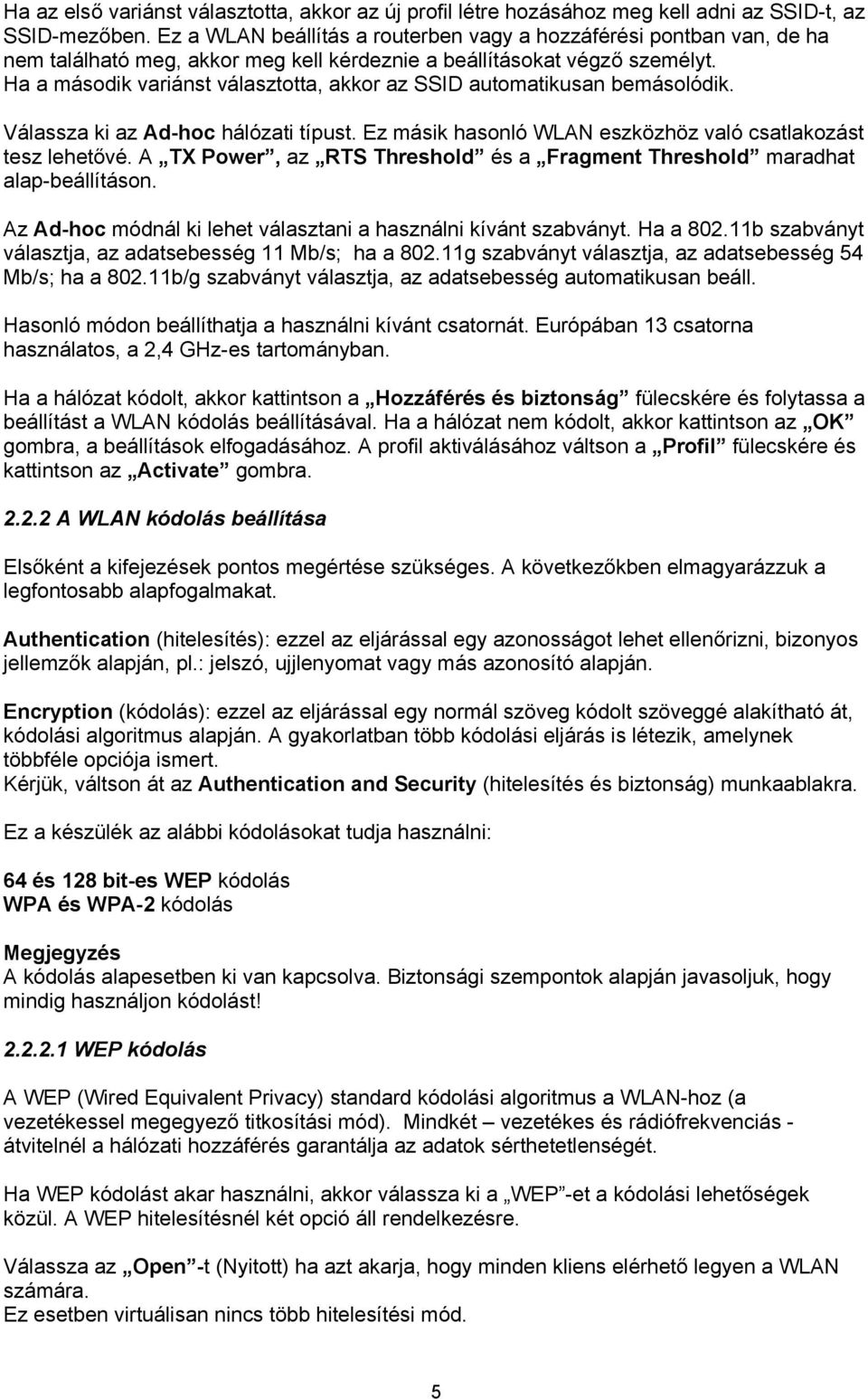 Ha a második variánst választotta, akkor az SSID automatikusan bemásolódik. Válassza ki az Ad-hoc hálózati típust. Ez másik hasonló WLAN eszközhöz való csatlakozást tesz lehetővé.