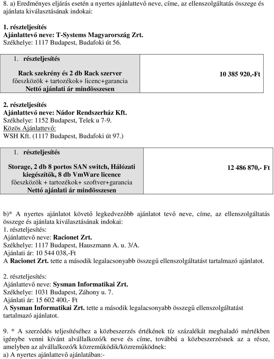 ) 12 486 870,- Ft b)* A nyertes ajánlatot követő legkedvezőbb ajánlatot tevő neve, címe, az ellenszolgáltatás összege és ajánlata kiválasztásának indokai: : Ajánlattevő neve: Racionet Zrt.