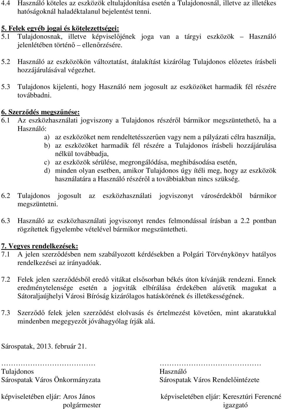 2 Használó az eszközökön változtatást, átalakítást kizárólag Tulajdonos elızetes írásbeli hozzájárulásával végezhet. 5.