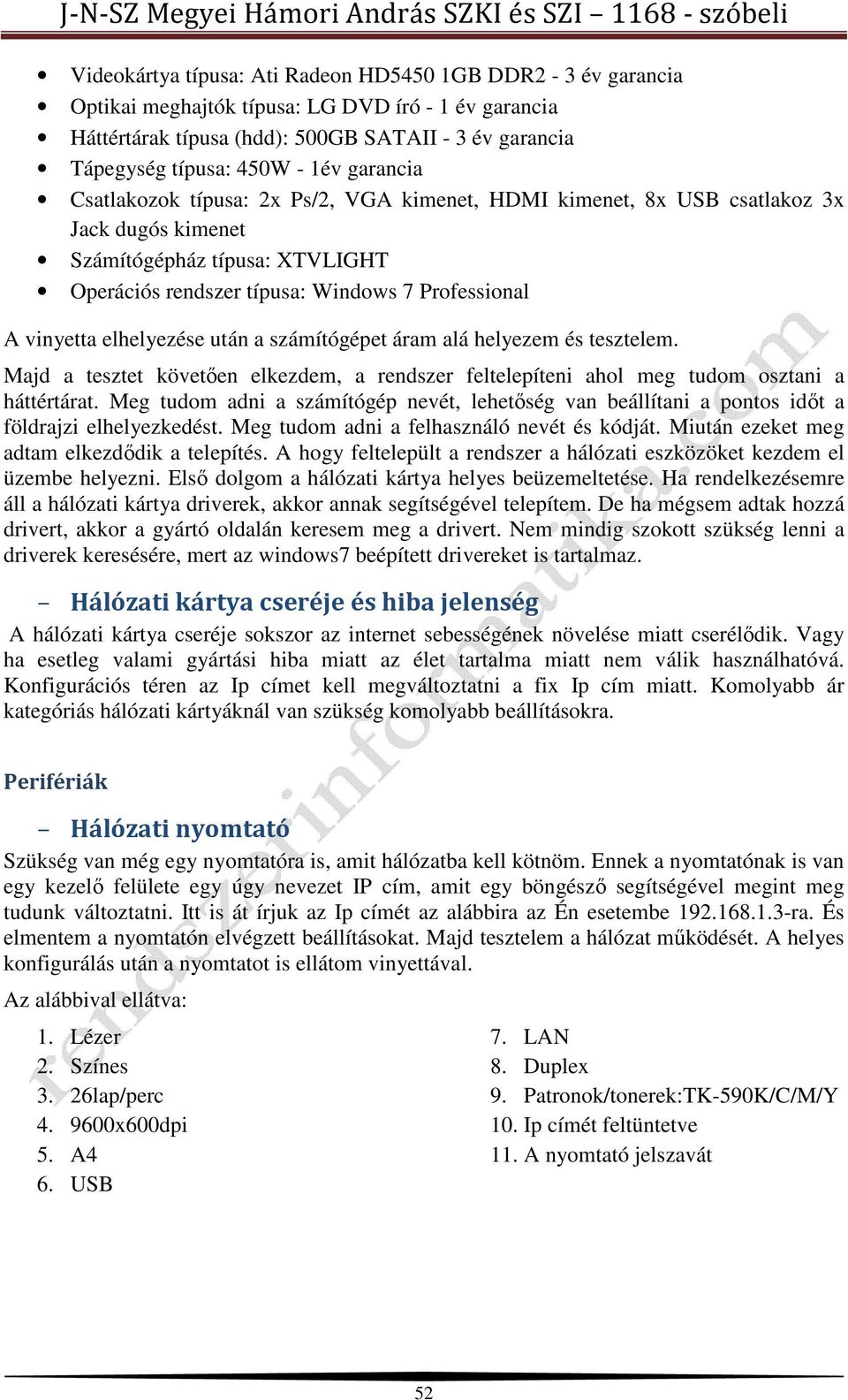 elhelyezése után a számítógépet áram alá helyezem és tesztelem. Majd a tesztet követően elkezdem, a rendszer feltelepíteni ahol meg tudom osztani a háttértárat.