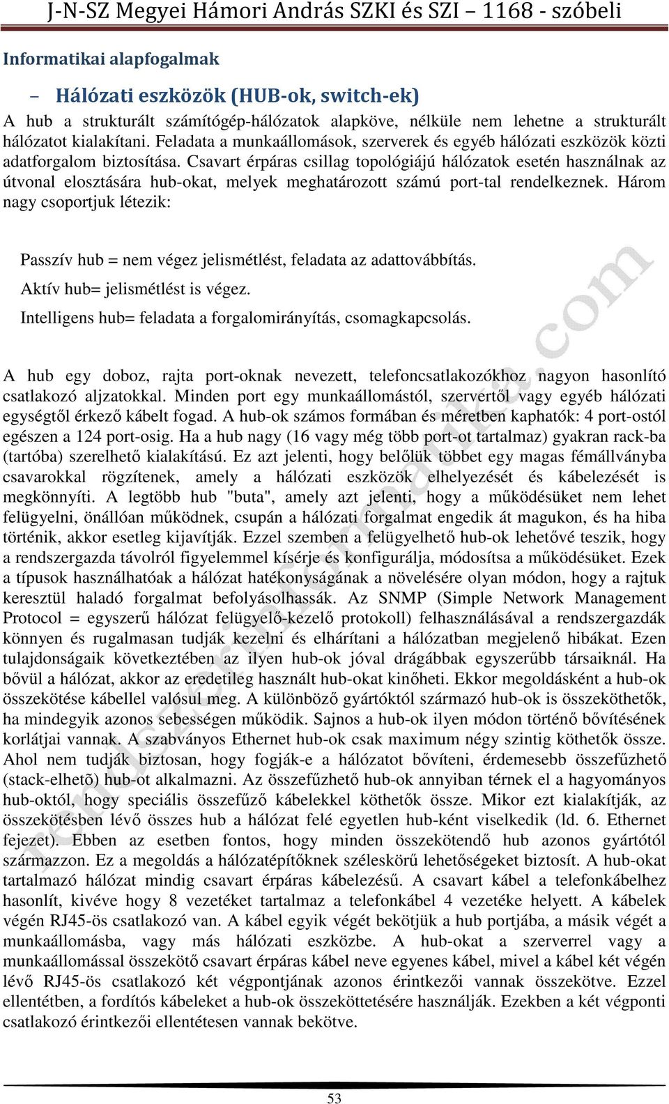 Csavart érpáras csillag topológiájú hálózatok esetén használnak az útvonal elosztására hub-okat, melyek meghatározott számú port-tal rendelkeznek.