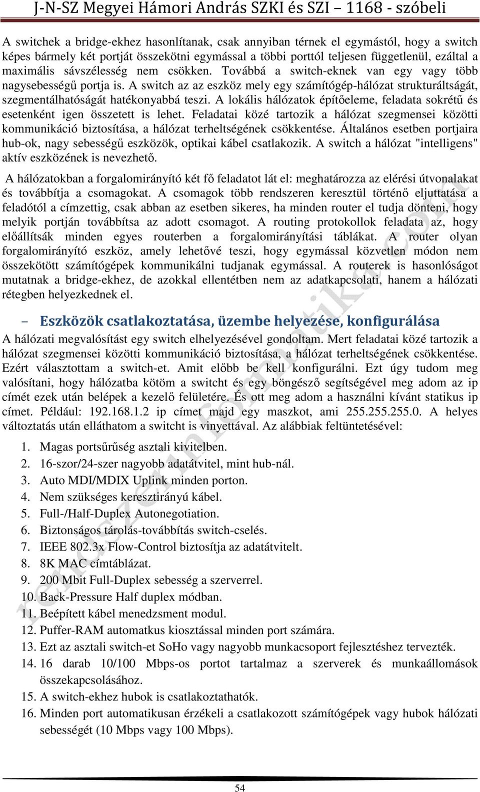 A lokális hálózatok építőeleme, feladata sokrétű és esetenként igen összetett is lehet.