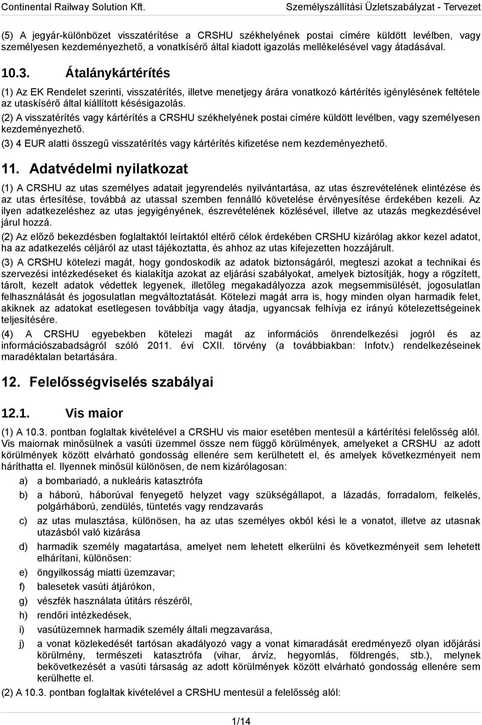 (2) A visszatérítés vagy kártérítés a CRSHU székhelyének postai címére küldött levélben, vagy személyesen kezdeményezhető.