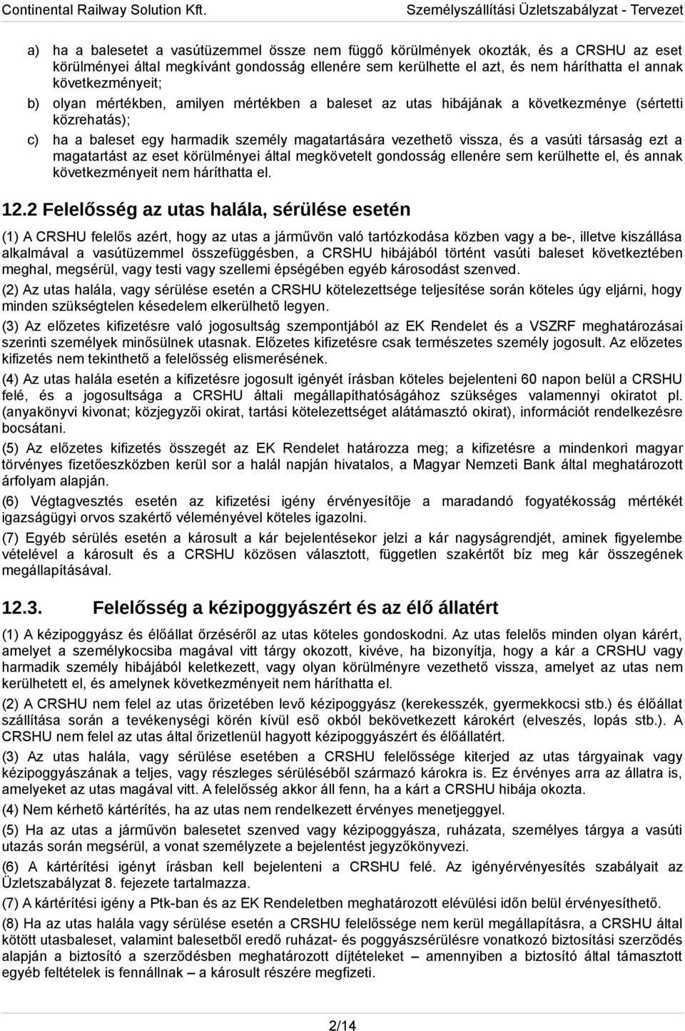 vasúti társaság ezt a magatartást az eset körülményei által megkövetelt gondosság ellenére sem kerülhette el, és annak következményeit nem háríthatta el. 12.