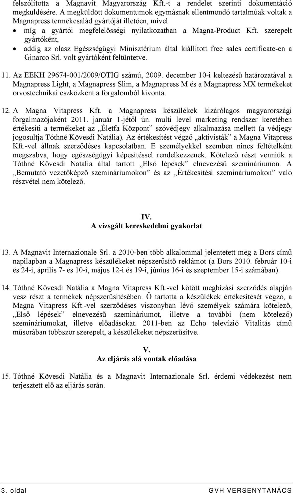 szerepelt gyártóként, addig az olasz Egészségügyi Minisztérium által kiállított free sales certificate-en a Ginarco Srl. volt gyártóként feltüntetve. 11. Az EEKH 29674-001/2009/OTIG számú, 2009.