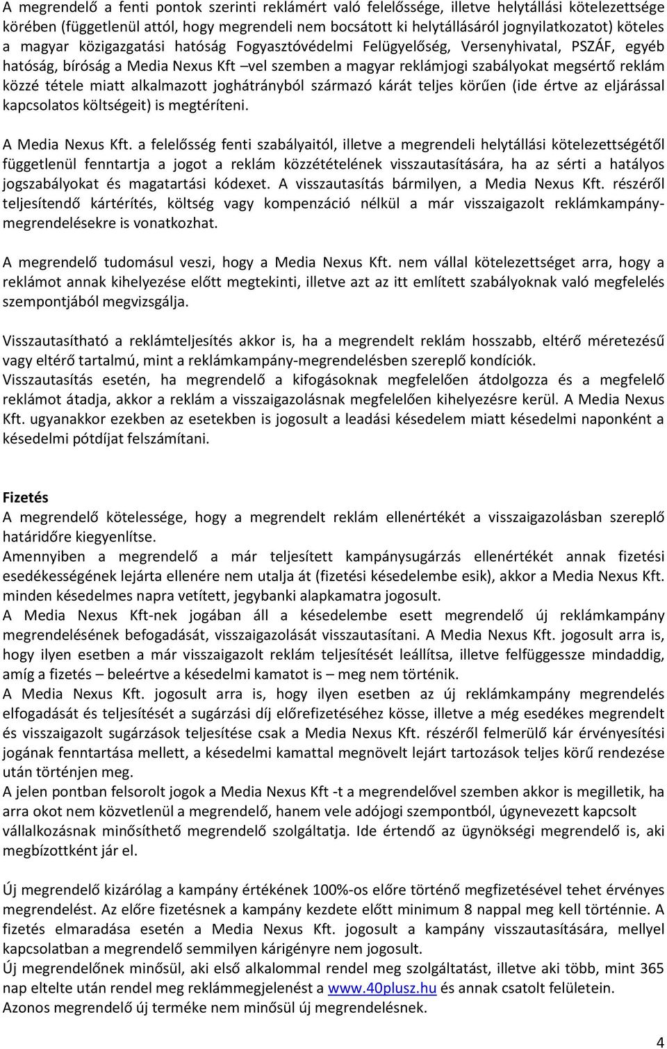 tétele miatt alkalmazott joghátrányból származó kárát teljes körűen (ide értve az eljárással kapcsolatos költségeit) is megtéríteni. A Media Nexus Kft.