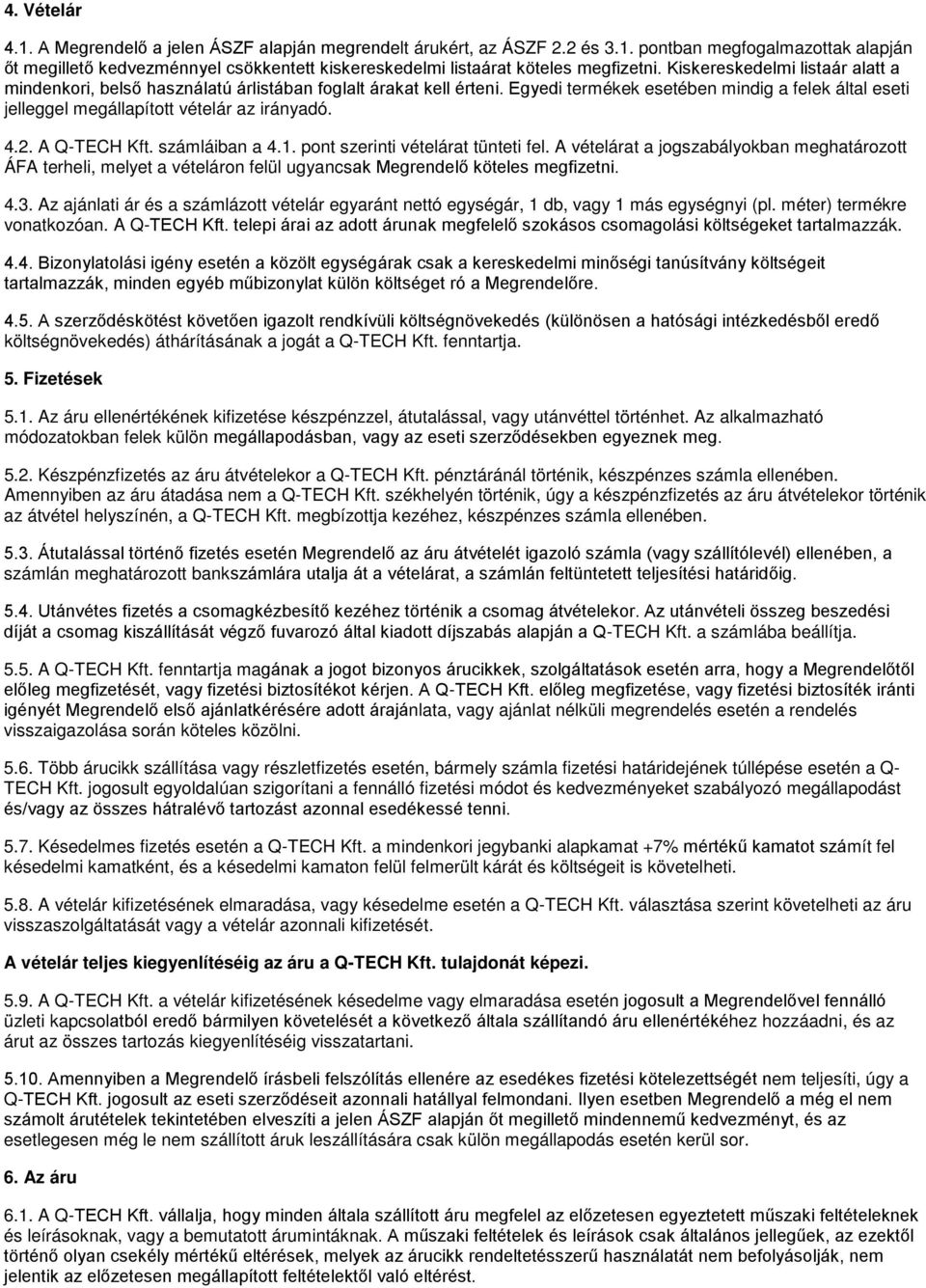2. A Q-TECH Kft. számláiban a 4.1. pont szerinti vételárat tünteti fel. A vételárat a jogszabályokban meghatározott ÁFA terheli, melyet a vételáron felül ugyancsak Megrendelő köteles megfizetni. 4.3.