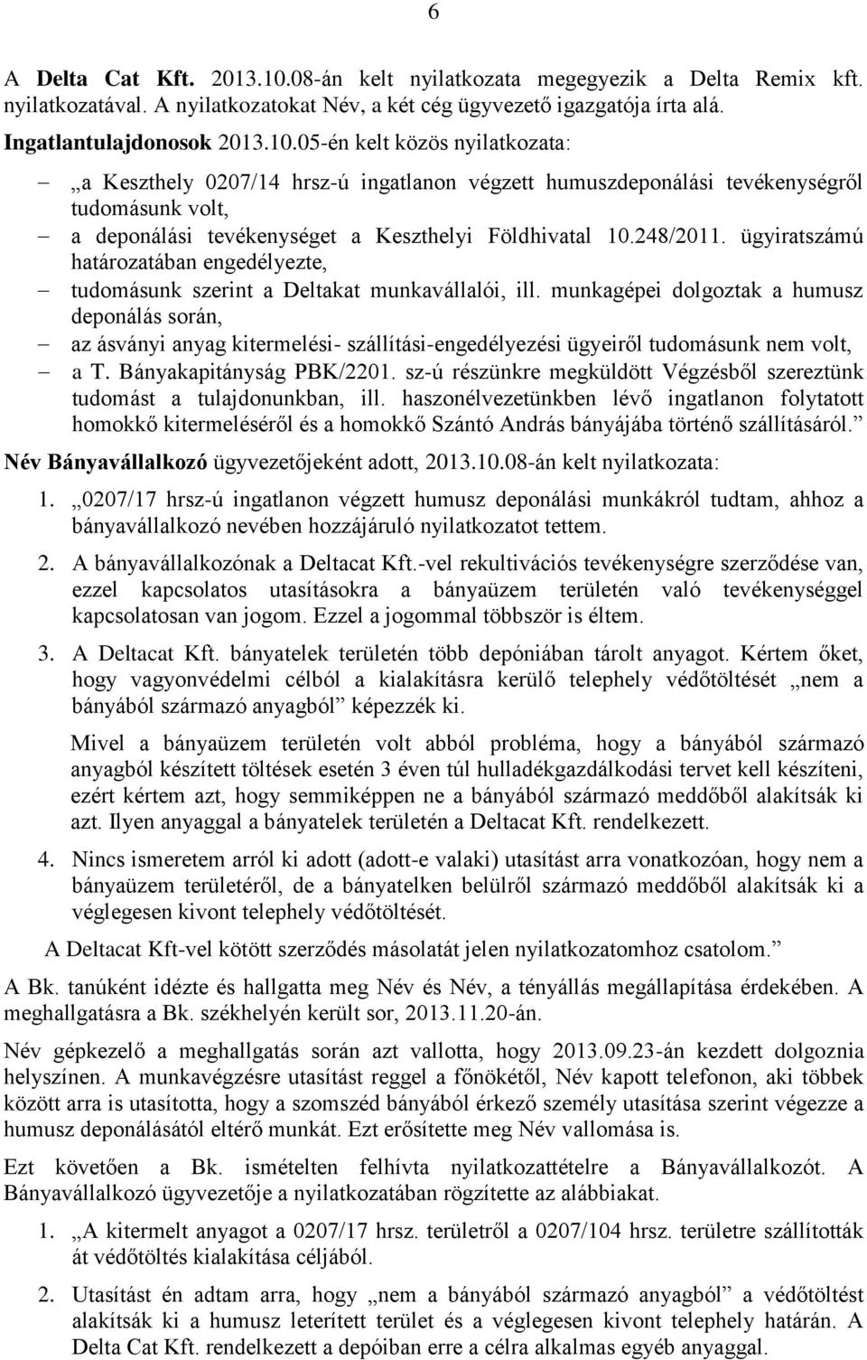 05-én kelt közös nyilatkozata: a Keszthely 0207/14 hrsz-ú ingatlanon végzett humuszdeponálási tevékenységről tudomásunk volt, a deponálási tevékenységet a Keszthelyi Földhivatal 10.248/2011.