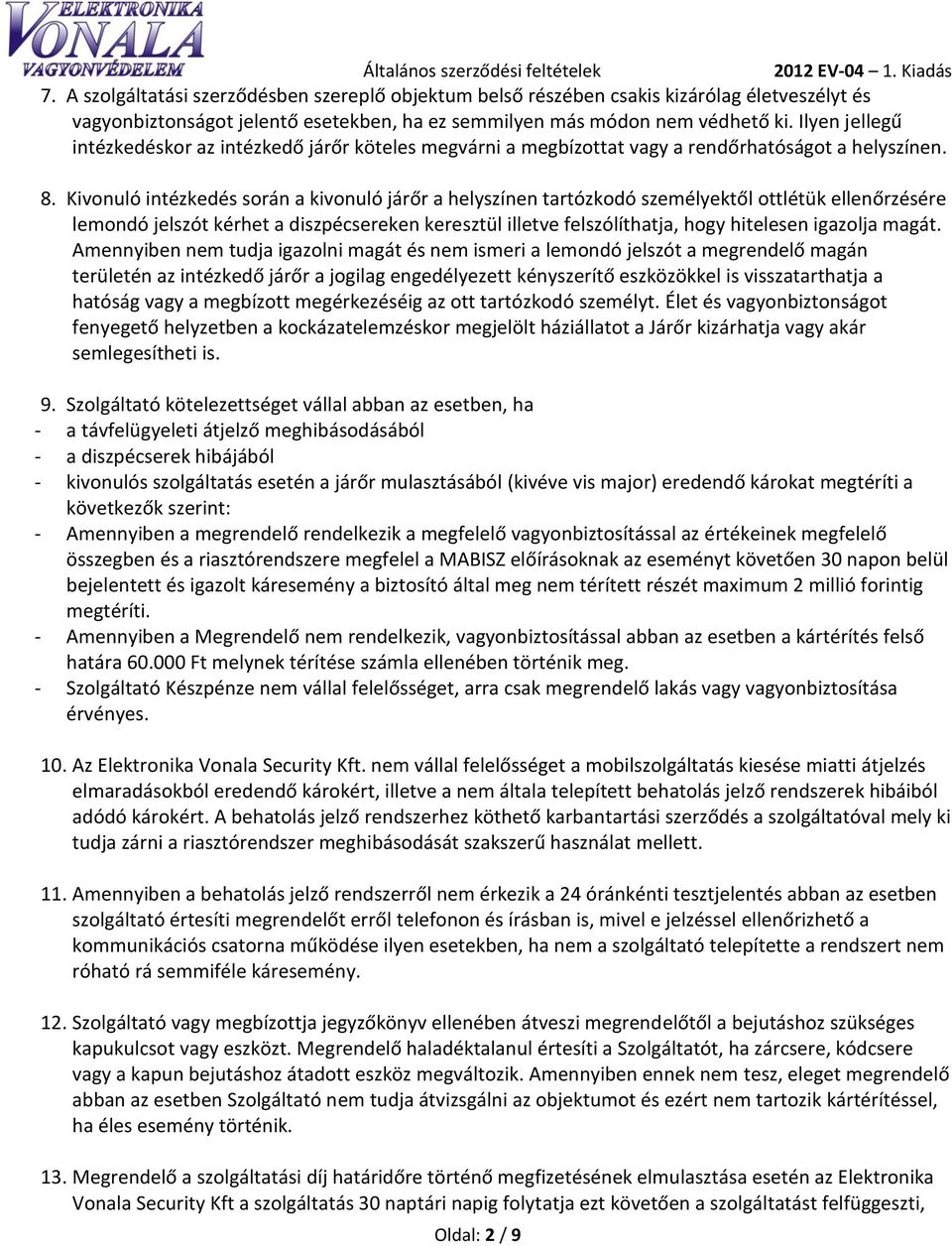 Kivonuló intézkedés során a kivonuló járőr a helyszínen tartózkodó személyektől ottlétük ellenőrzésére lemondó jelszót kérhet a diszpécsereken keresztül illetve felszólíthatja, hogy hitelesen