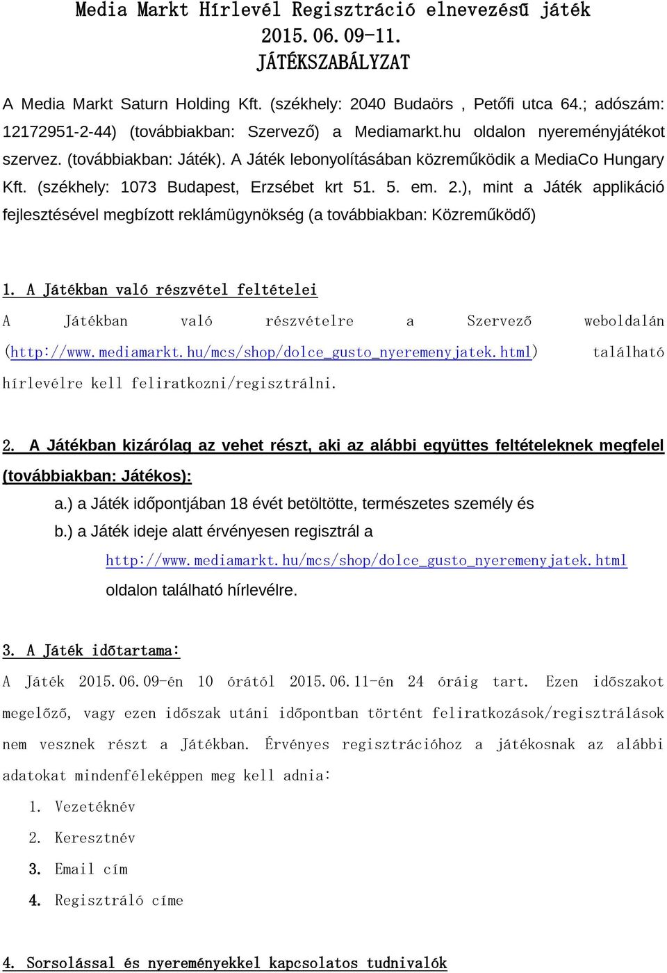 (székhely: 1073 Budapest, Erzsébet krt 51. 5. em. 2.), mint a Játék applikáció fejlesztésével megbízott reklámügynökség (a továbbiakban: Közreműködő) 1.